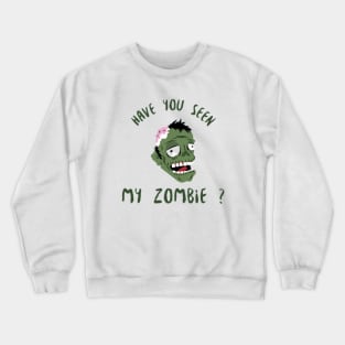 HAVE YOU SEEN MY ZOMBIE ? - Funny Zombie Joke Quotes Crewneck Sweatshirt